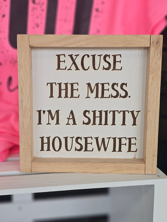 Excuse the Mess I'm a Shitty Housewife Sign