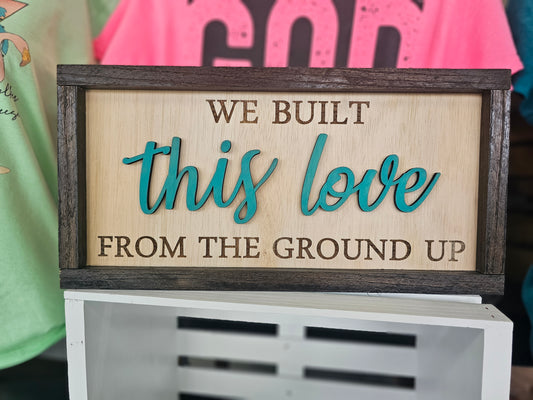 We Built This Love From the Ground Up Sign