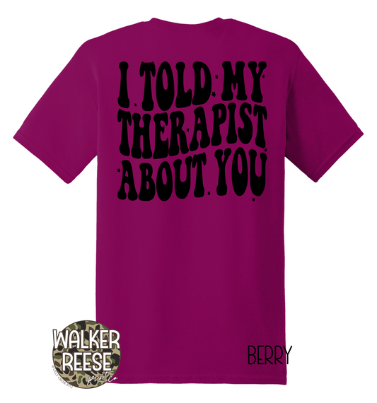 I Told My Therapist About You Tee